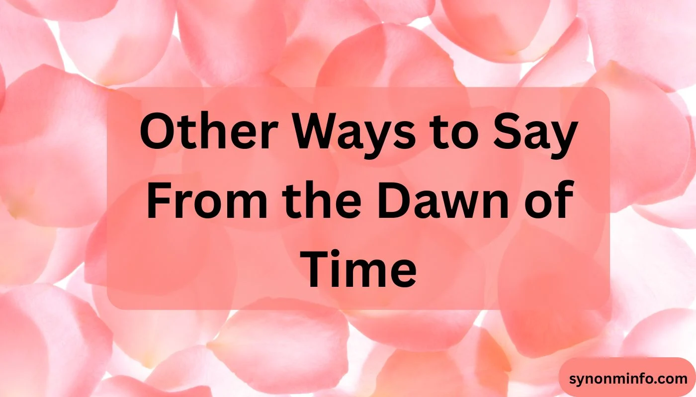 Other Ways to Say From the Dawn of Time