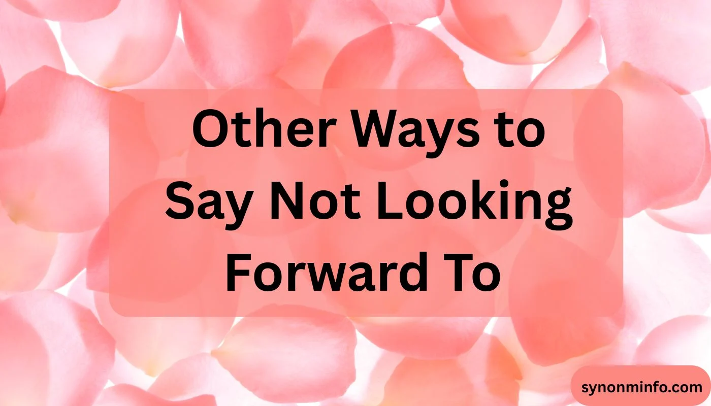 Other Ways to Say Not Looking Forward To
