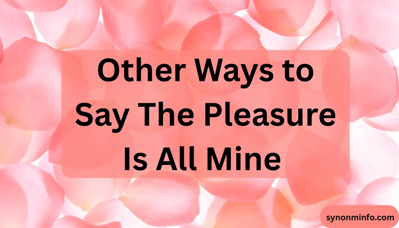 Other Ways to Say The Pleasure Is All Mine