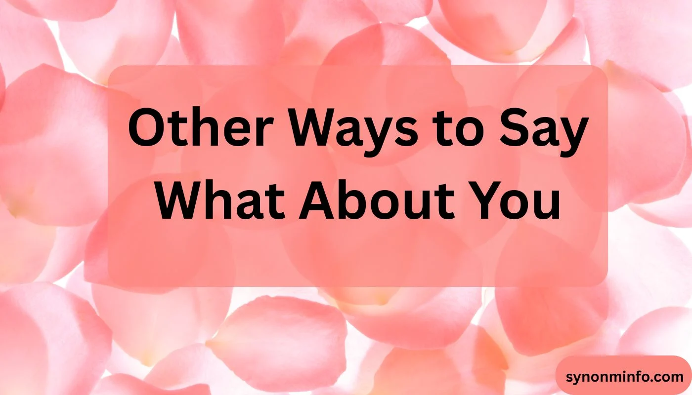 Other Ways to Say What About You